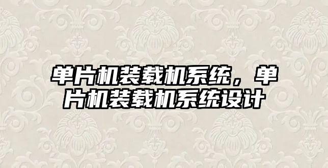 單片機(jī)裝載機(jī)系統(tǒng)，單片機(jī)裝載機(jī)系統(tǒng)設(shè)計