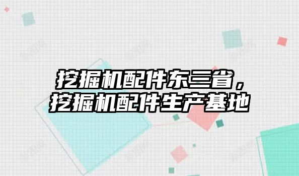 挖掘機(jī)配件東三省，挖掘機(jī)配件生產(chǎn)基地