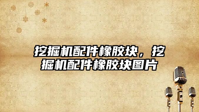 挖掘機(jī)配件橡膠塊,挖掘機(jī)配件橡膠塊圖片