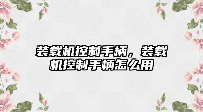 裝載機控制手柄，裝載機控制手柄怎么用