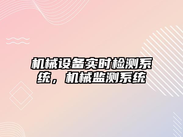 機械設(shè)備實時檢測系統(tǒng)，機械監(jiān)測系統(tǒng)