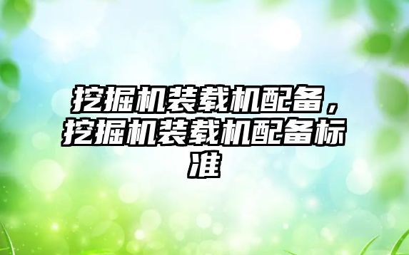 挖掘機(jī)裝載機(jī)配備，挖掘機(jī)裝載機(jī)配備標(biāo)準(zhǔn)