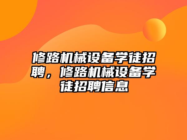 修路機械設備學徒招聘，修路機械設備學徒招聘信息