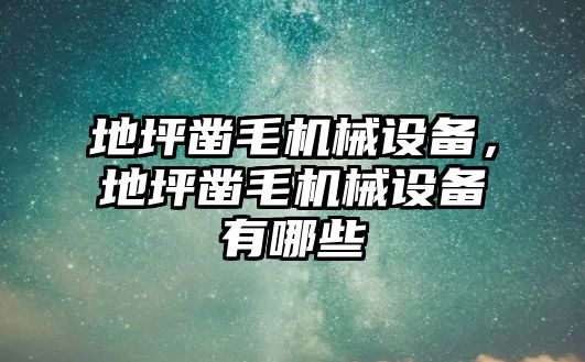 地坪鑿毛機(jī)械設(shè)備，地坪鑿毛機(jī)械設(shè)備有哪些