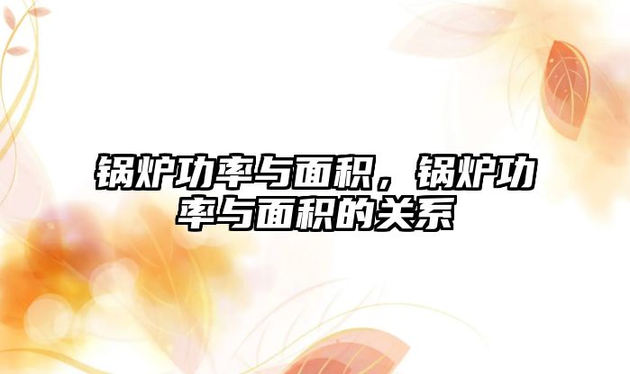 鍋爐功率與面積，鍋爐功率與面積的關(guān)系