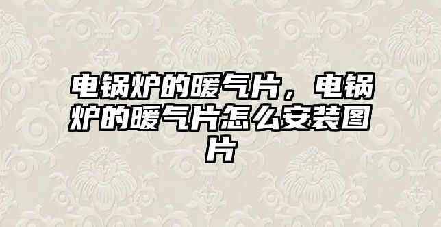 電鍋爐的暖氣片，電鍋爐的暖氣片怎么安裝圖片