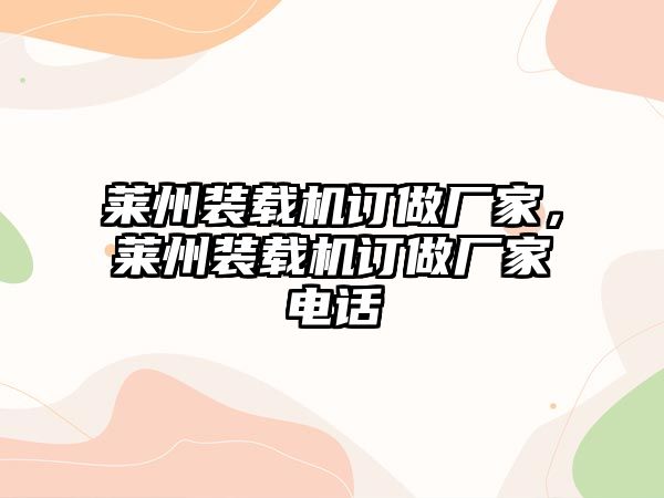 萊州裝載機(jī)訂做廠家，萊州裝載機(jī)訂做廠家電話