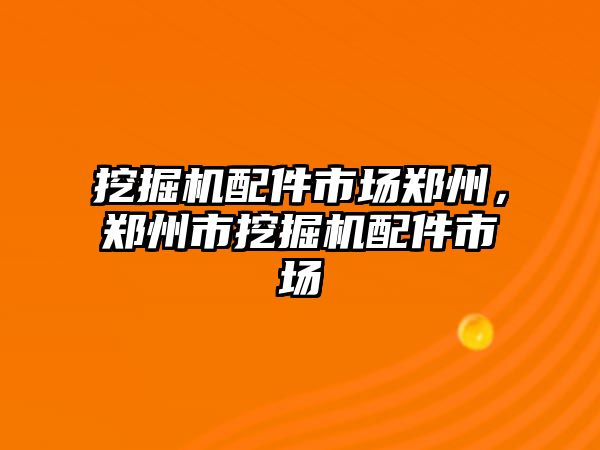 挖掘機(jī)配件市場鄭州，鄭州市挖掘機(jī)配件市場