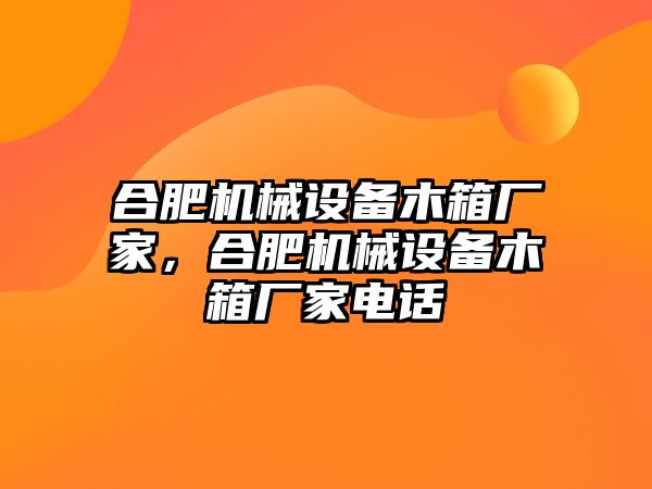 合肥機械設備木箱廠家，合肥機械設備木箱廠家電話