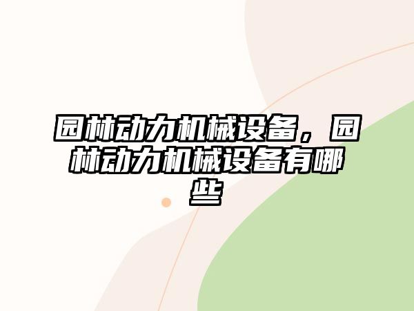 園林動力機(jī)械設(shè)備，園林動力機(jī)械設(shè)備有哪些