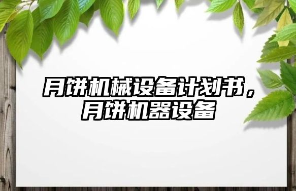 月餅機(jī)械設(shè)備計(jì)劃書(shū)，月餅機(jī)器設(shè)備