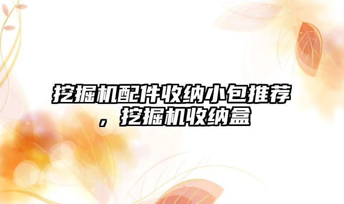 挖掘機(jī)配件收納小包推薦，挖掘機(jī)收納盒