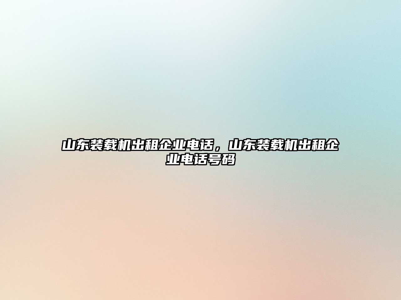 山東裝載機(jī)出租企業(yè)電話，山東裝載機(jī)出租企業(yè)電話號(hào)碼