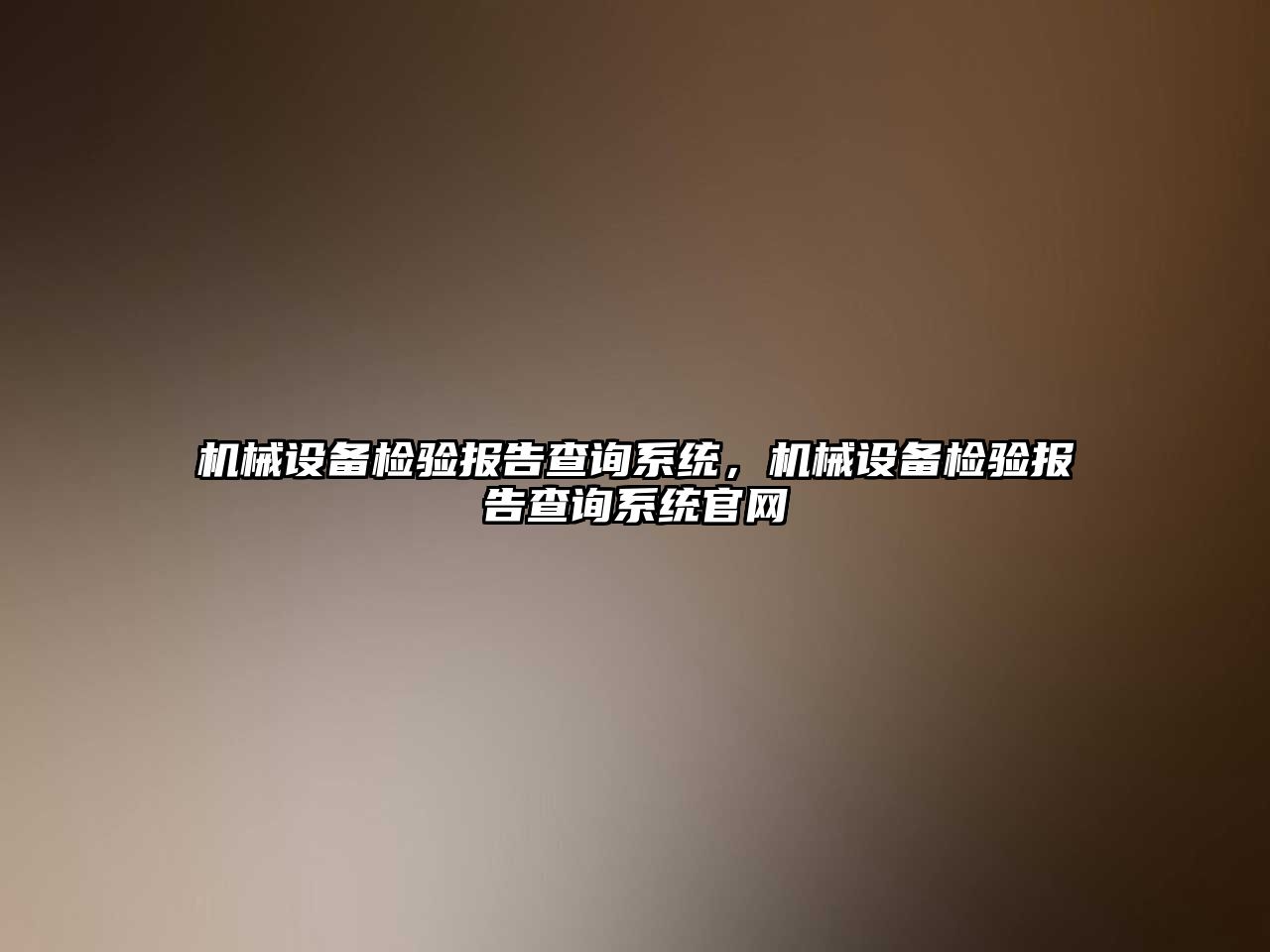 機(jī)械設(shè)備檢驗(yàn)報(bào)告查詢(xún)系統(tǒng)，機(jī)械設(shè)備檢驗(yàn)報(bào)告查詢(xún)系統(tǒng)官網(wǎng)