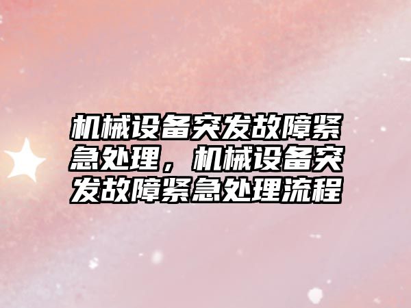 機(jī)械設(shè)備突發(fā)故障緊急處理，機(jī)械設(shè)備突發(fā)故障緊急處理流程