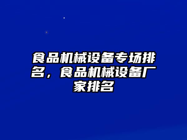 食品機(jī)械設(shè)備專場(chǎng)排名，食品機(jī)械設(shè)備廠家排名