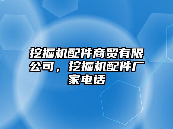 挖掘機(jī)配件商貿(mào)有限公司，挖掘機(jī)配件廠家電話