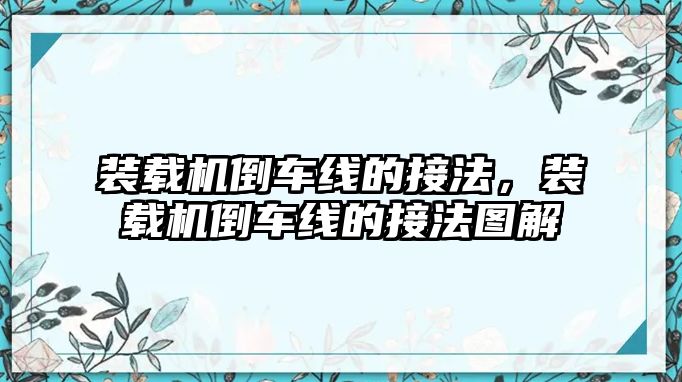 裝載機倒車線的接法，裝載機倒車線的接法圖解