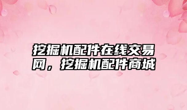 挖掘機(jī)配件在線(xiàn)交易網(wǎng)，挖掘機(jī)配件商城