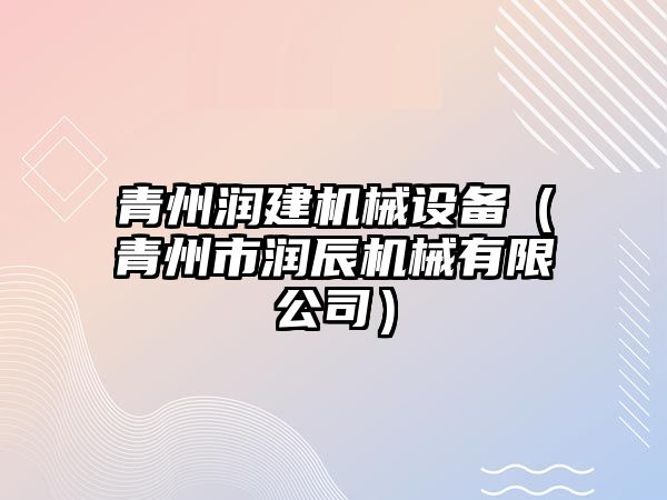 青州潤建機械設(shè)備（青州市潤辰機械有限公司）