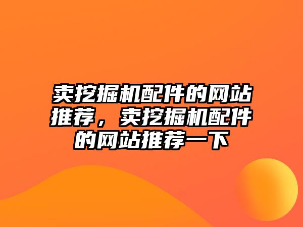 賣挖掘機配件的網(wǎng)站推薦，賣挖掘機配件的網(wǎng)站推薦一下