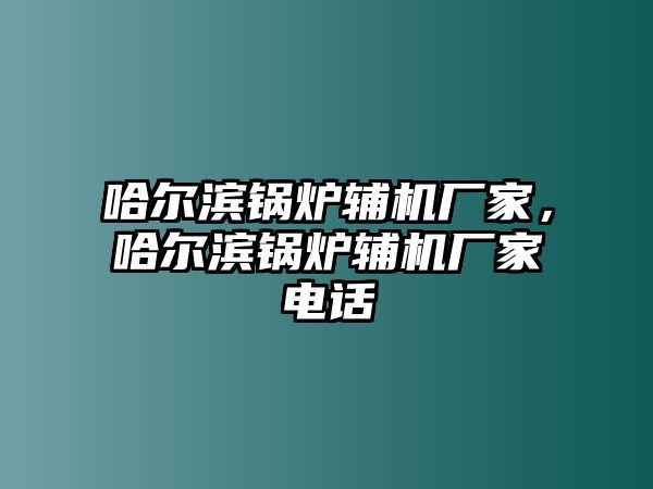 哈爾濱鍋爐輔機(jī)廠家，哈爾濱鍋爐輔機(jī)廠家電話
