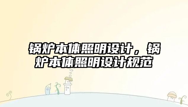 鍋爐本體照明設(shè)計，鍋爐本體照明設(shè)計規(guī)范