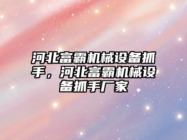 河北富霸機(jī)械設(shè)備抓手，河北富霸機(jī)械設(shè)備抓手廠家