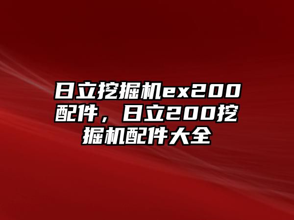 日立挖掘機(jī)ex200配件，日立200挖掘機(jī)配件大全