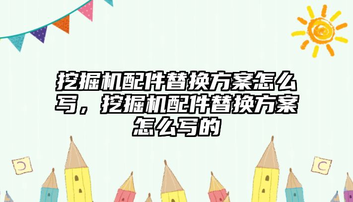 挖掘機配件替換方案怎么寫，挖掘機配件替換方案怎么寫的