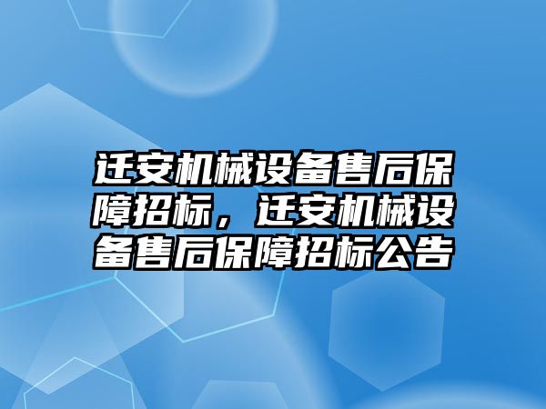 遷安機械設備售后保障招標，遷安機械設備售后保障招標公告