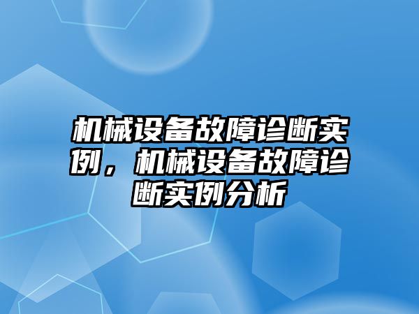 機(jī)械設(shè)備故障診斷實(shí)例，機(jī)械設(shè)備故障診斷實(shí)例分析