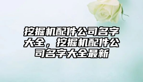 挖掘機(jī)配件公司名字大全，挖掘機(jī)配件公司名字大全最新