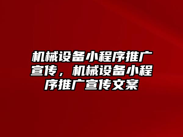 機械設(shè)備小程序推廣宣傳，機械設(shè)備小程序推廣宣傳文案
