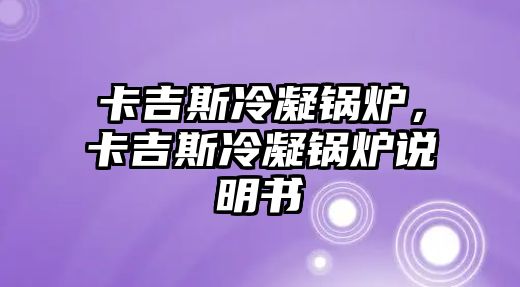 卡吉斯冷凝鍋爐，卡吉斯冷凝鍋爐說(shuō)明書(shū)