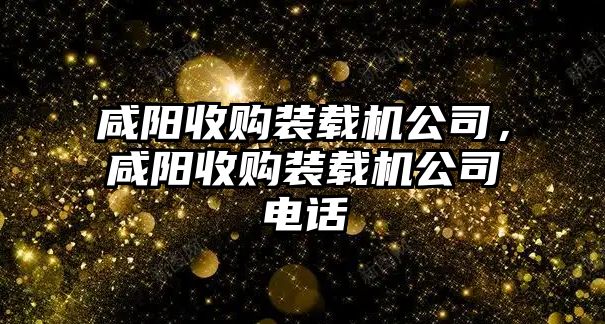 咸陽收購裝載機(jī)公司，咸陽收購裝載機(jī)公司電話