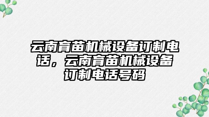 云南育苗機(jī)械設(shè)備訂制電話，云南育苗機(jī)械設(shè)備訂制電話號碼
