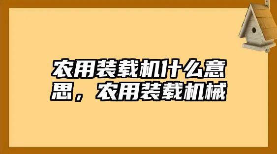 農(nóng)用裝載機(jī)什么意思，農(nóng)用裝載機(jī)械