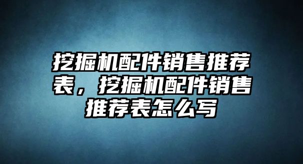 挖掘機(jī)配件銷售推薦表，挖掘機(jī)配件銷售推薦表怎么寫