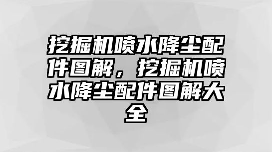 挖掘機噴水降塵配件圖解，挖掘機噴水降塵配件圖解大全