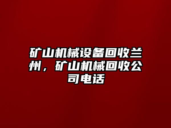礦山機械設(shè)備回收蘭州，礦山機械回收公司電話