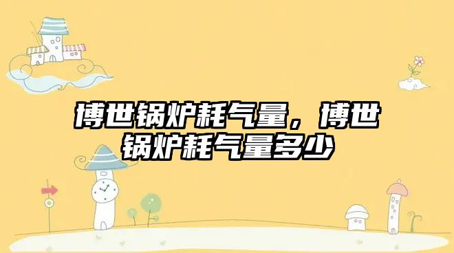 博世鍋爐耗氣量，博世鍋爐耗氣量多少