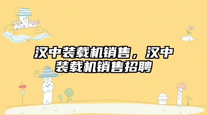 漢中裝載機銷售，漢中裝載機銷售招聘