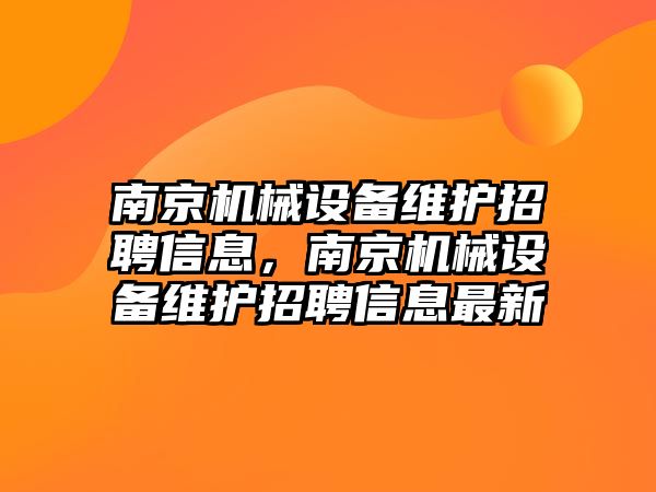 南京機(jī)械設(shè)備維護(hù)招聘信息，南京機(jī)械設(shè)備維護(hù)招聘信息最新