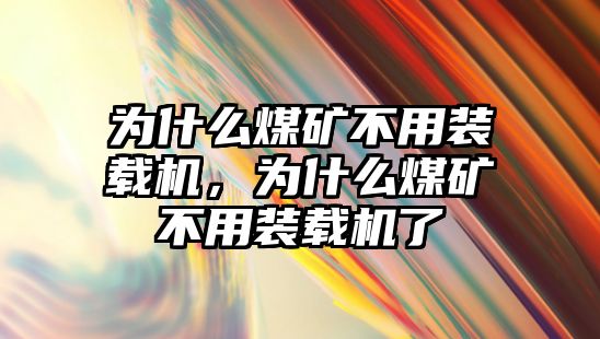 為什么煤礦不用裝載機(jī)，為什么煤礦不用裝載機(jī)了