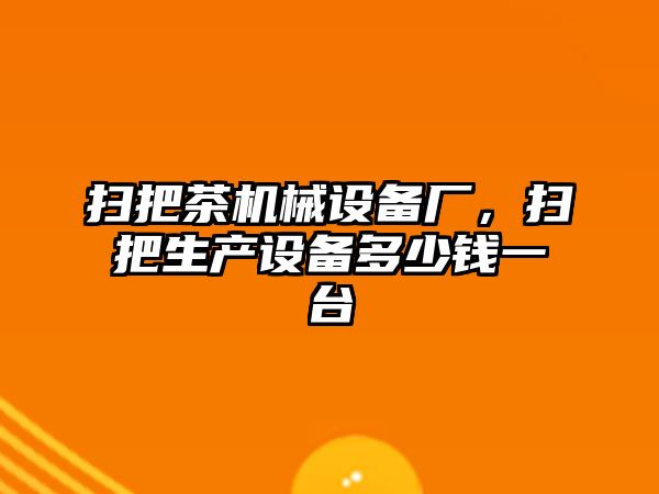 掃把茶機械設備廠，掃把生產(chǎn)設備多少錢一臺