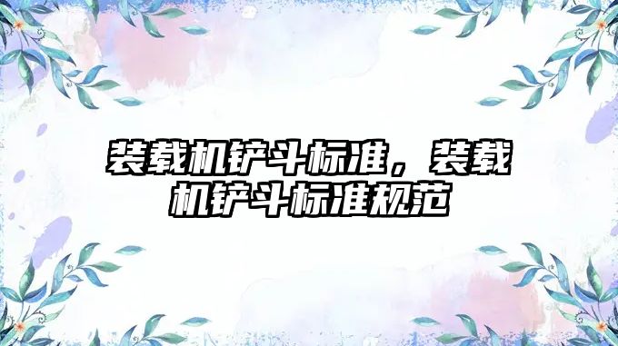 裝載機(jī)鏟斗標(biāo)準(zhǔn)，裝載機(jī)鏟斗標(biāo)準(zhǔn)規(guī)范