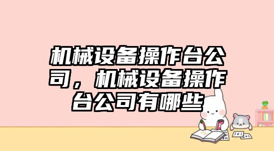 機械設(shè)備操作臺公司，機械設(shè)備操作臺公司有哪些