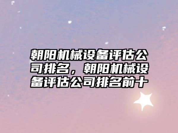 朝陽機械設備評估公司排名，朝陽機械設備評估公司排名前十
