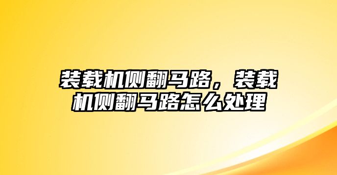 裝載機側翻馬路，裝載機側翻馬路怎么處理